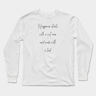 Happiness starts with a wet nose and ends with a tail. Long Sleeve T-Shirt